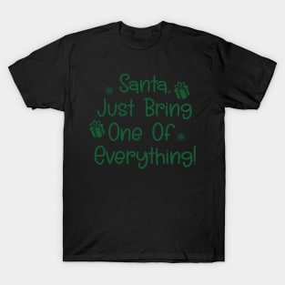 Santa, Just Bring One Of Everything! T-Shirt